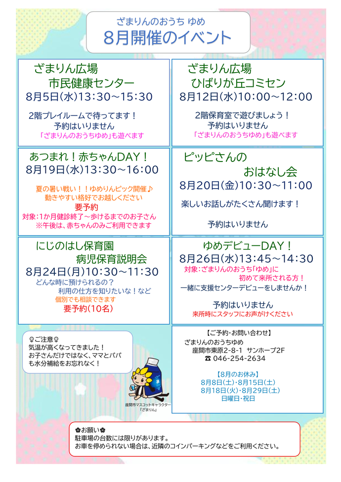 8月イベント予定表。8月5日13時30分から15時30分までは、ざまりん広場市民健康センター。予約不要。8月12日10時から12時までは、ざまりん広場ひばりが丘コミュニティセンター。予約不要。8月20日10時30分から11時までは、ピッピさんのおはなし会。予約不要。8月24日10時30分から11時30分までは、にじのはし保育園の病児保育説明会。予約必要。あつまれ赤ちゃんDAYとゆめデビューDAYの案内は後ほど御案内。